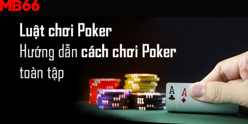 Luật chơi Poker chi tiết nhất cho tân thủ