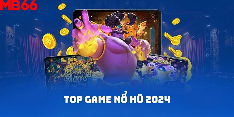 Top 5 game nổ hũ hot nhất 2024