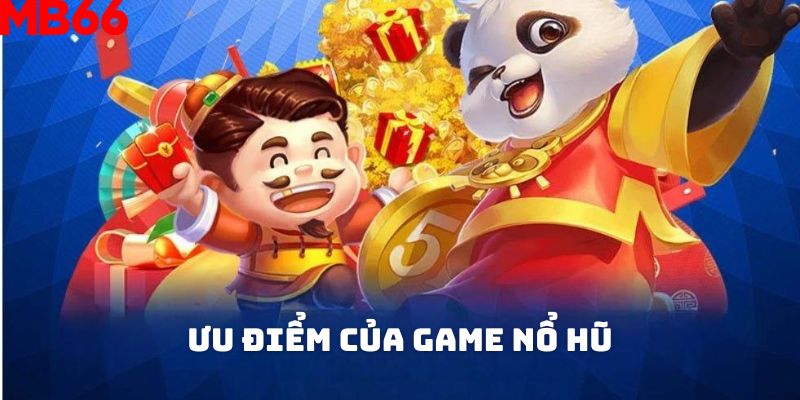 Ưu điểm tạo nên sức hút của game nổ hũ là gì?