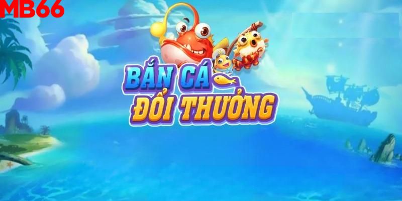 Tìm hiểu về trò chơi bắn cá đổi thưởng