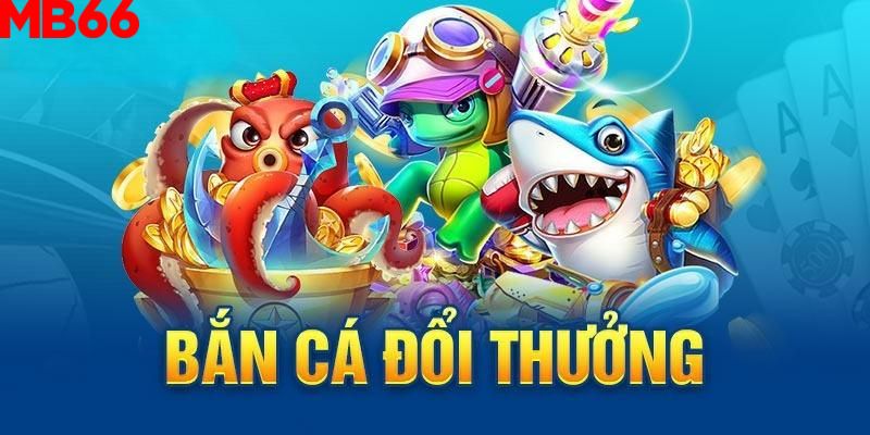 Bắn cá đổi thưởng