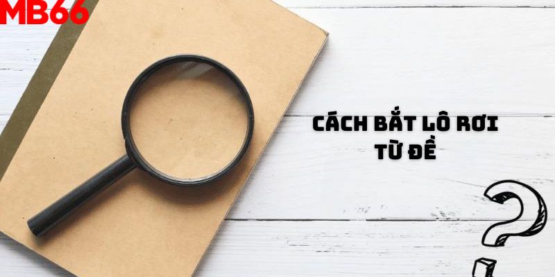 Cách bắt lô rơi từ đề