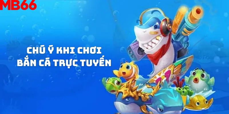 Một số chú ý khi chơi bắn cá trực tuyến