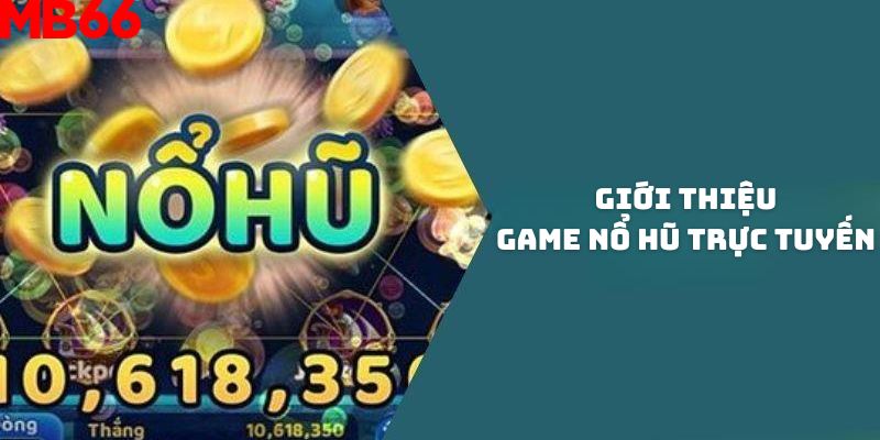 Giới thiệu đôi nét về game nổ hũ trực tuyến