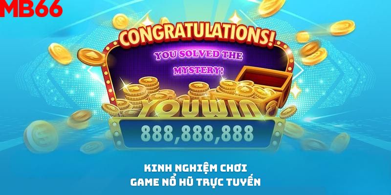 Tổng hợp các kinh nghiệm chơi game nổ hũ trực tuyến