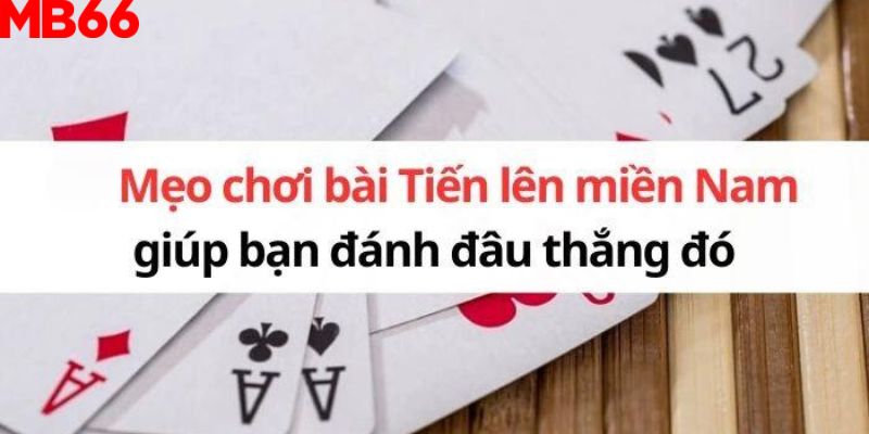 Một số mẹo chơi tiến lên miền Nam hay nhất