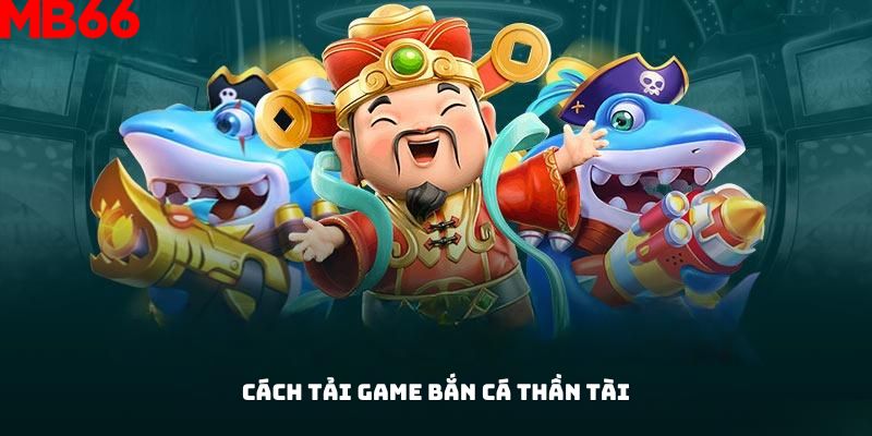 Cách tải game bắn cá Thần Tài