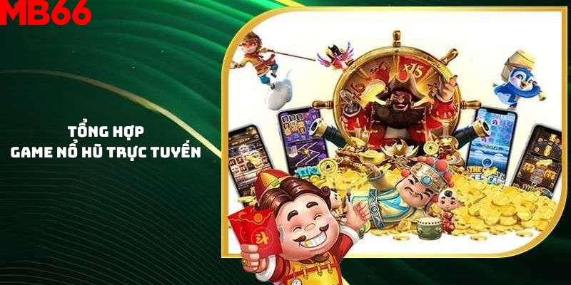 Tổng hợp các game nổ hũ trực tuyến hot nhất hiện nay