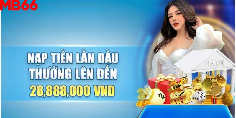 Tổng quan chung về khuyến mãi Thưởng nạp lần đầu 28.888.000 VND