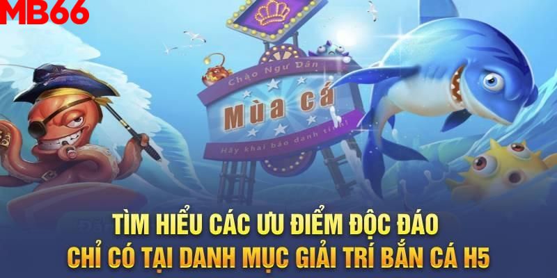 Ưu điểm nổi bật của tựa game bắn cá H5