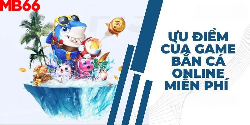 Các ưu điểm nổi bật của game bắn cá trực tuyến