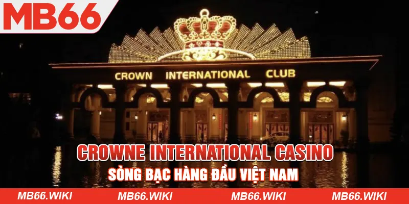 Crowne International Casino - Sòng bạc hàng đầu Việt Nam