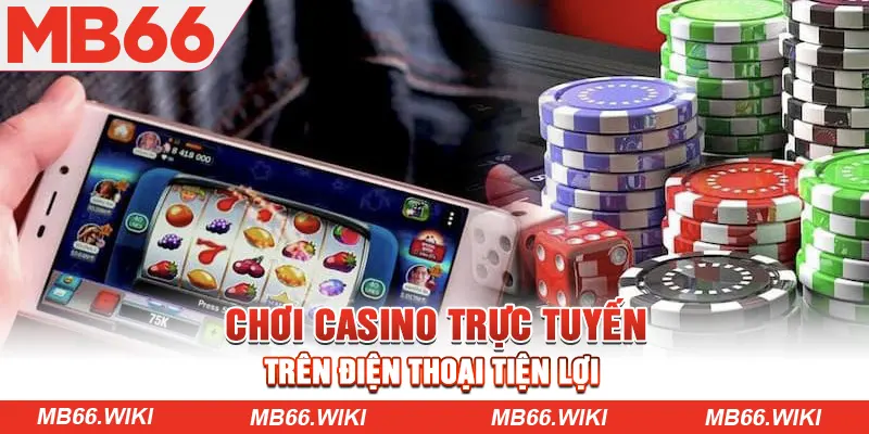 Chơi casino trực tuyến trên điện thoại tiện lợi