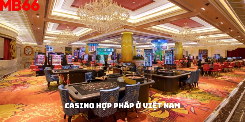 Casino hợp pháp ở Việt Nam